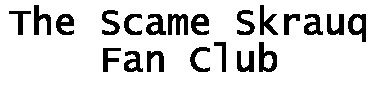 The Scame Skrauq Fan Club